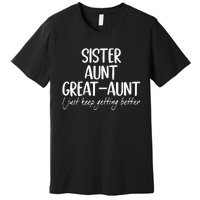 sister aunt greataunt i just keep getting better Premium T-Shirt