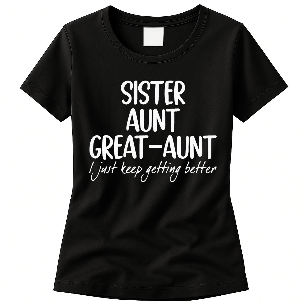 sister aunt greataunt i just keep getting better Womens T-Shirt