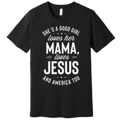 Shes A Good Girl Loves Her Mama Loves Jesus And America Too Premium T-Shirt