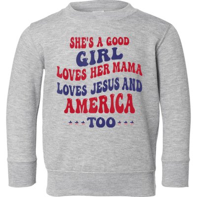 Shes A Good Girl Loves Her Mama Loves Jesus And America Too Toddler Sweatshirt