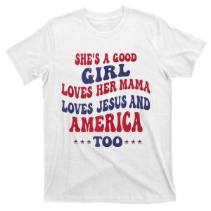 Shes A Good Girl Loves Her Mama Loves Jesus And America Too T-Shirt