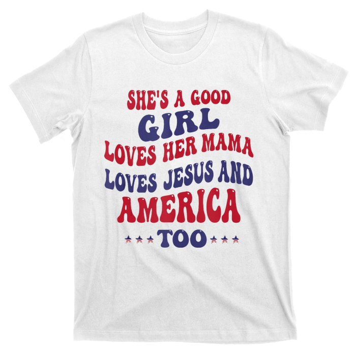 Shes A Good Girl Loves Her Mama Loves Jesus And America Too T-Shirt