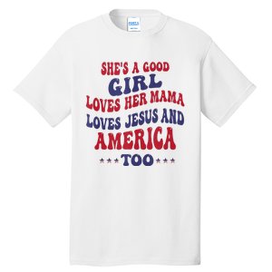 Shes A Good Girl Loves Her Mama Loves Jesus And America Too Tall T-Shirt