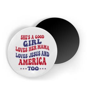 Shes A Good Girl Loves Her Mama Loves Jesus And America Too Magnet