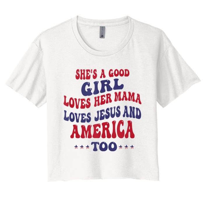 Shes A Good Girl Loves Her Mama Loves Jesus And America Too Women's Crop Top Tee