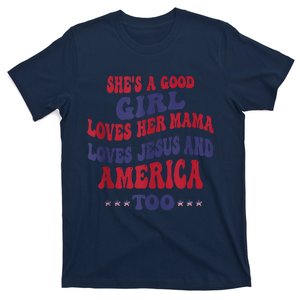 Shes A Good Girl Loves Her Mama Loves Jesus And America Too T-Shirt