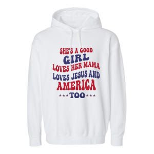 Shes A Good Girl Loves Her Mama Loves Jesus And America Too Garment-Dyed Fleece Hoodie