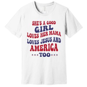 Shes A Good Girl Loves Her Mama Loves Jesus And America Too Premium T-Shirt