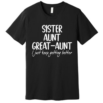 Sister Aunt Great Aunt I Just Keep Getting Better Premium T-Shirt