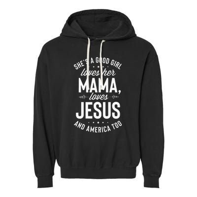 Shes A Good Girl Loves Her Mama Loves Jesus And America Too Garment-Dyed Fleece Hoodie