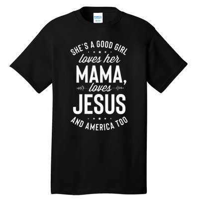 Shes A Good Girl Loves Her Mama Loves Jesus And America Too Tall T-Shirt