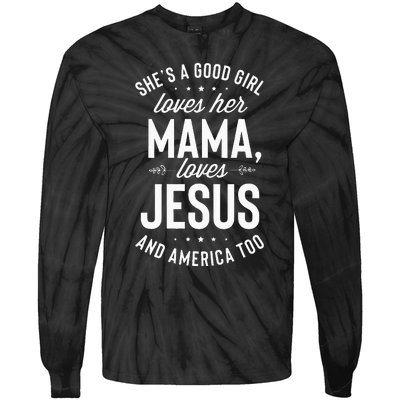 Shes A Good Girl Loves Her Mama Loves Jesus And America Too Tie-Dye Long Sleeve Shirt