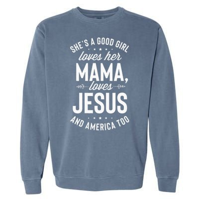 Shes A Good Girl Loves Her Mama Loves Jesus And America Too Garment-Dyed Sweatshirt