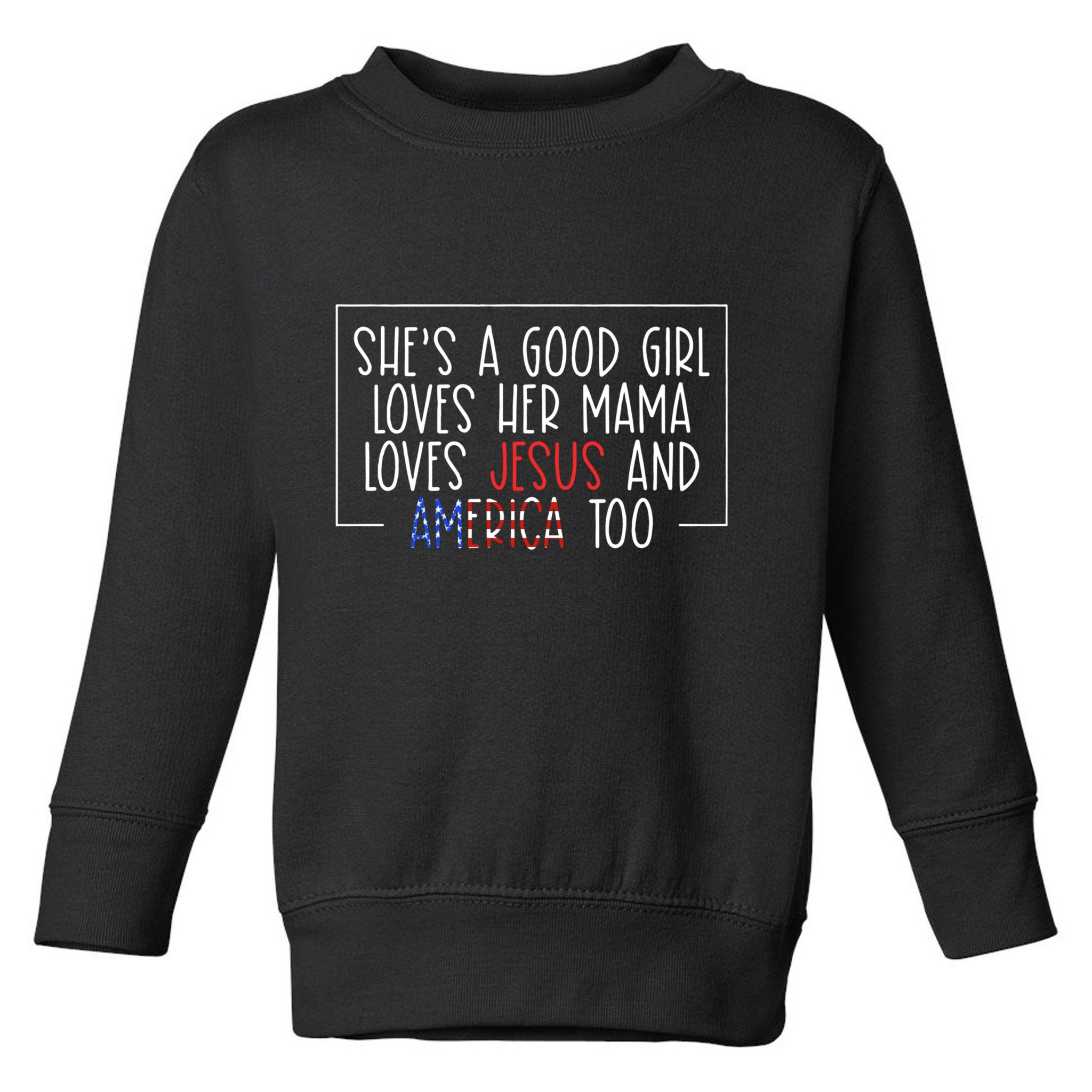 Shes A Good Girl Loves Her Mama Loves Jesus And America Too Toddler Sweatshirt