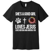 She's A Good Girl Loves Jesus Loves Her Dog And America Too Premium T-Shirt