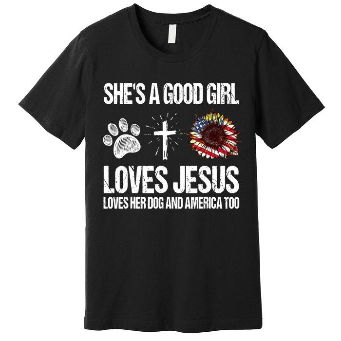 She's A Good Girl Loves Jesus Loves Her Dog And America Too Premium T-Shirt