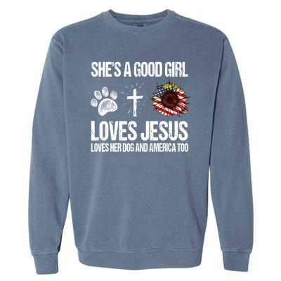 She's A Good Girl Loves Jesus Loves Her Dog And America Too Garment-Dyed Sweatshirt