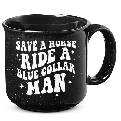 Save A Horse Ride A Blue Collar Man ( On Back) 15oz Campfire Ceramic Mug
