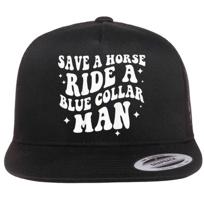 Save A Horse Ride A Blue Collar Man ( On Back) Flatbill Hat