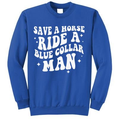 Save A Horse Ride A Blue Collar Man ( On Back) Sweatshirt