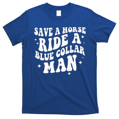 Save A Horse Ride A Blue Collar Man ( On Back) T-Shirt