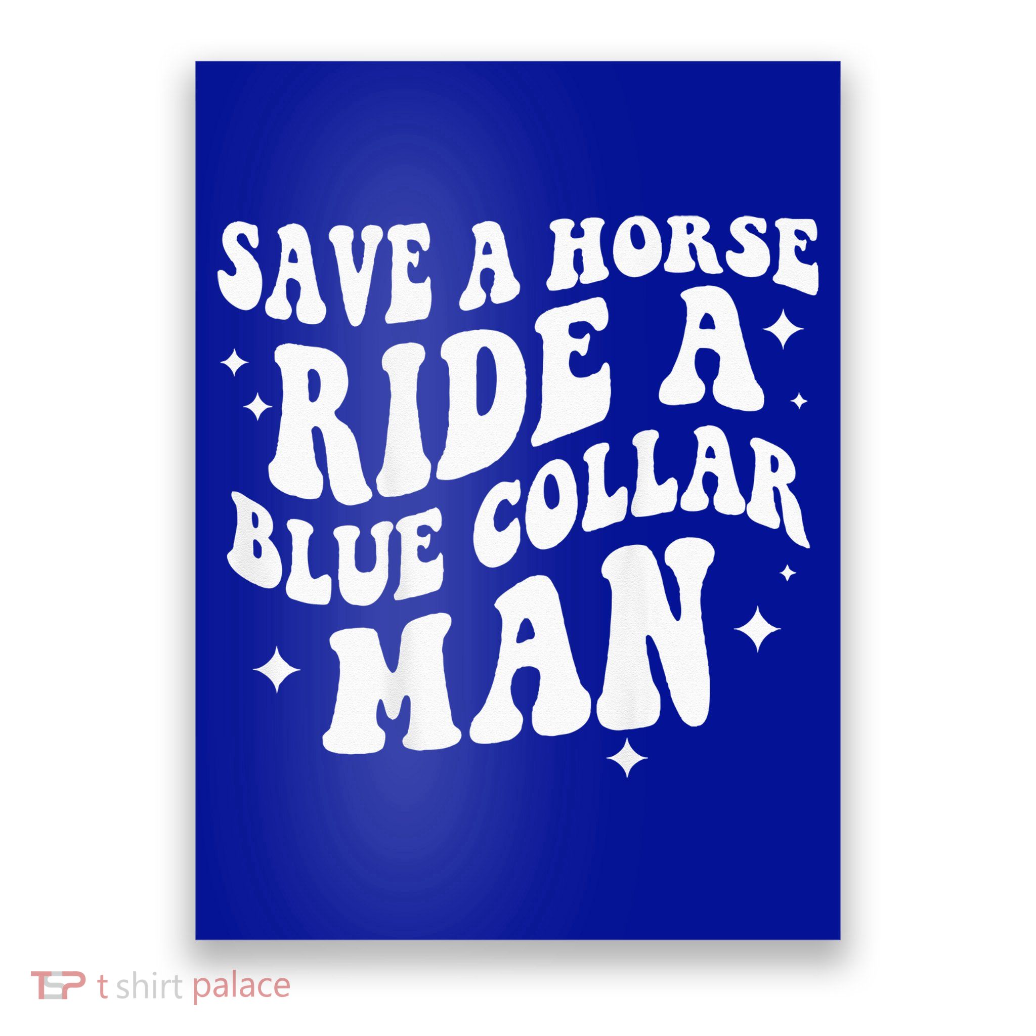 Save A Horse Ride A Blue Collar Man ( On Back) Poster