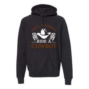 Save A Horse Ride A Cowboy For Cowgirls Horsericder Premium Hoodie