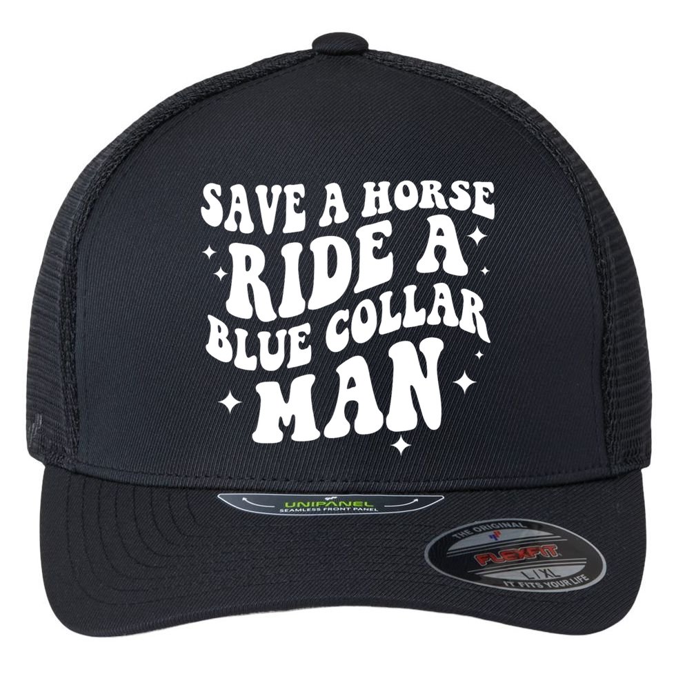 Save A Horse Ride A Blue Collar Man Flexfit Unipanel Trucker Cap