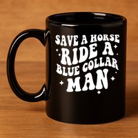 Save A Horse Ride A Blue Collar Man 11oz C Handle Ceramic Mug