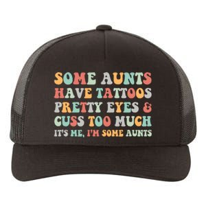 Some Aunts Have Tattoos Pretty Eyes Cuss Too Much ItS Me IM Some Aunts Yupoong Adult 5-Panel Trucker Hat