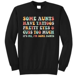 Some Aunts Have Tattoos Pretty Eyes Cuss Too Much ItS Me IM Some Aunts Sweatshirt