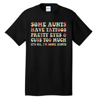 Some Aunts Have Tattoos Pretty Eyes Cuss Too Much ItS Me IM Some Aunts Tall T-Shirt