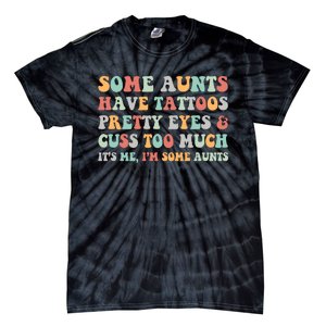 Some Aunts Have Tattoos Pretty Eyes Cuss Too Much ItS Me IM Some Aunts Tie-Dye T-Shirt