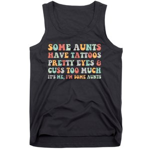 Some Aunts Have Tattoos Pretty Eyes Cuss Too Much ItS Me IM Some Aunts Tank Top