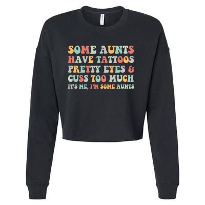 Some Aunts Have Tattoos Pretty Eyes Cuss Too Much ItS Me IM Some Aunts Cropped Pullover Crew