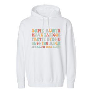 Some Aunts Have Tattoos Pretty Eyes Cuss Too Much ItS Me IM Some Aunts Garment-Dyed Fleece Hoodie