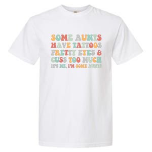 Some Aunts Have Tattoos Pretty Eyes Cuss Too Much ItS Me IM Some Aunts Garment-Dyed Heavyweight T-Shirt