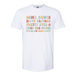 Some Aunts Have Tattoos Pretty Eyes Cuss Too Much ItS Me IM Some Aunts Softstyle CVC T-Shirt