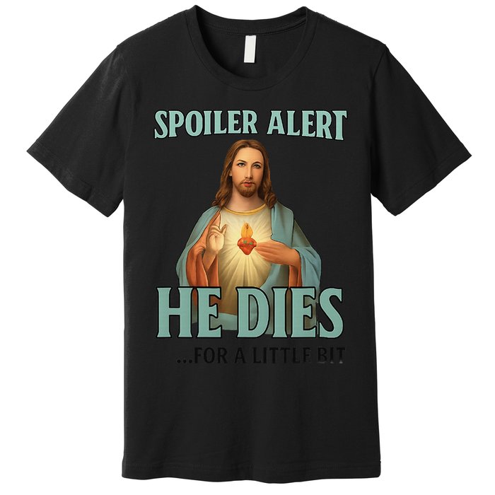 Spoiler Alert He Dies For A Little Bit Funny Easter Jesus Premium T-Shirt