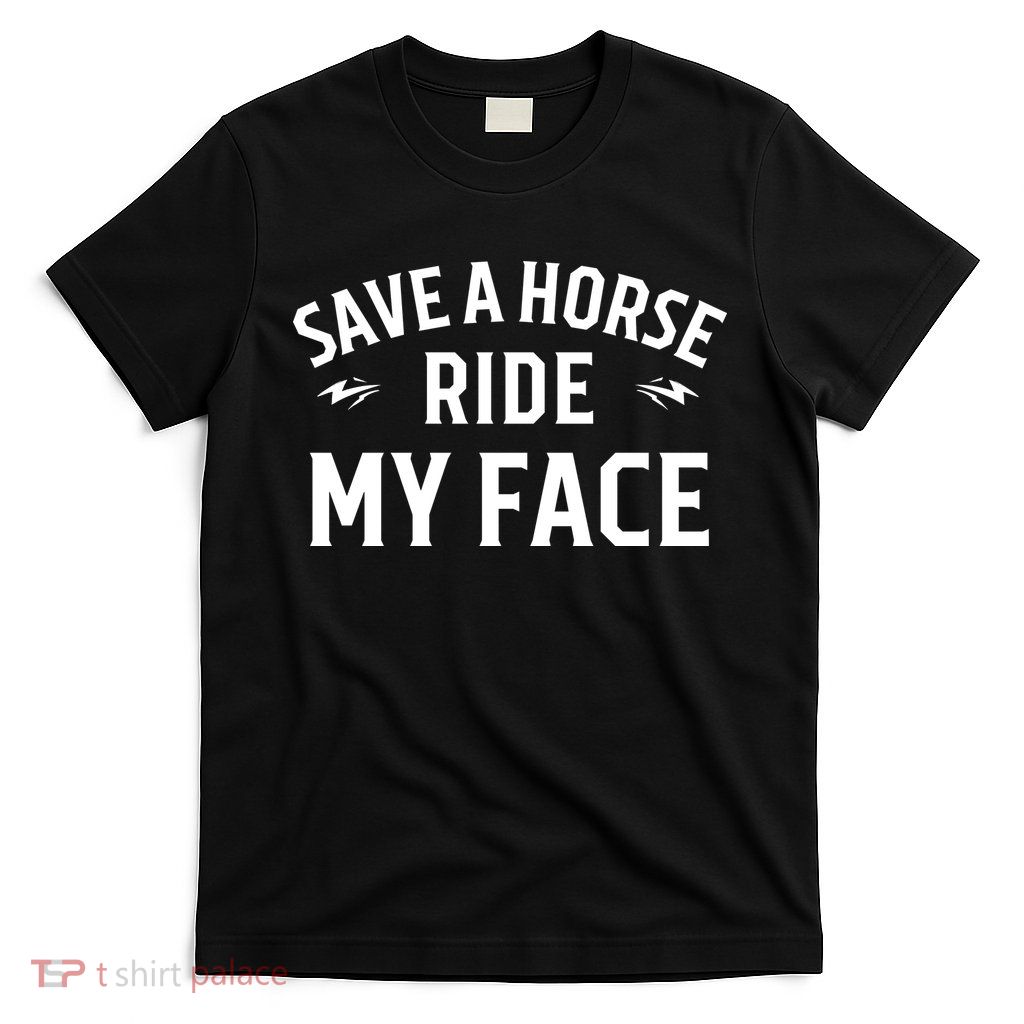 Save A Horse Ride My Face T-Shirt