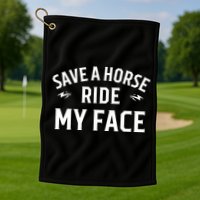 Save A Horse Ride My Face Golf Towel