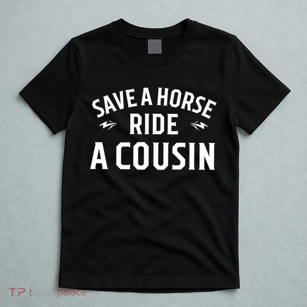 Save A Horse Ride A Cousin Hillbilly Redneck Southern Joke T-Shirt