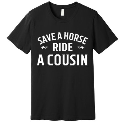 Save A Horse Ride A Cousin Hillbilly Redneck Southern Joke Premium T-Shirt