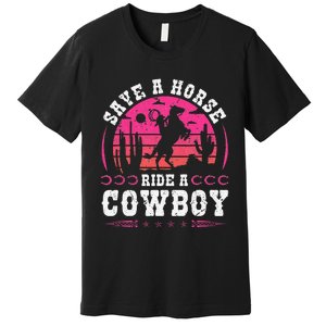 Save A Horse Ride A Cowboy Rodeo Western Country Premium T-Shirt