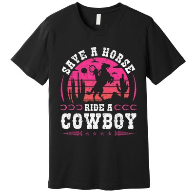 Save A Horse Ride A Cowboy Rodeo Western Country Premium T-Shirt