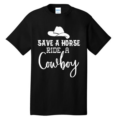 Save A Horse Ride A Cowboy Save A Horse Ride A Cowboy Tall T-Shirt