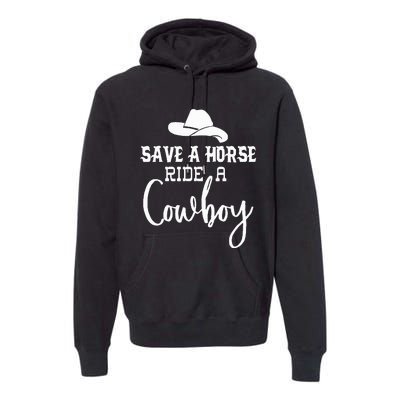 Save A Horse Ride A Cowboy Save A Horse Ride A Cowboy Premium Hoodie