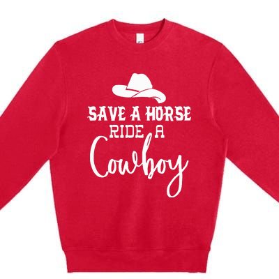 Save A Horse Ride A Cowboy Save A Horse Ride A Cowboy Premium Crewneck Sweatshirt