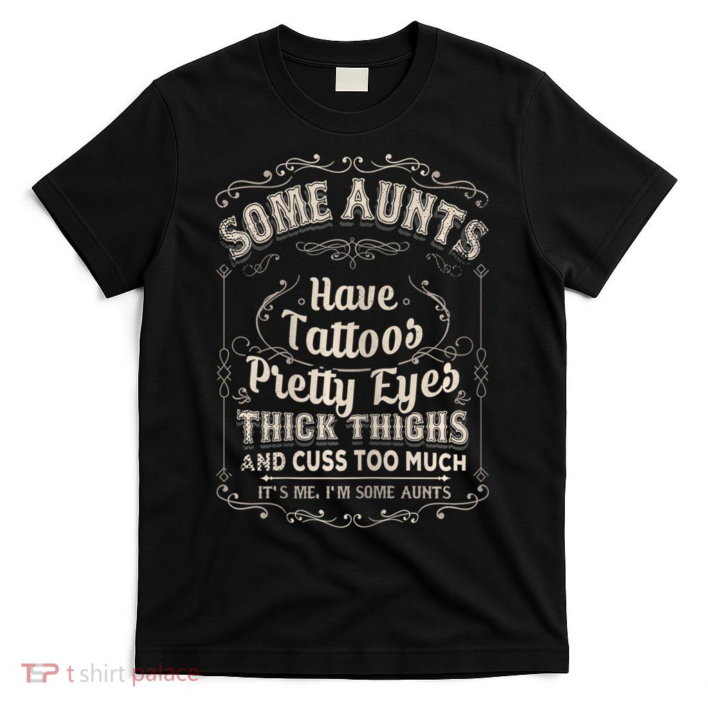 Some Aunts Have Tattoos Pretty Eyes Thick Thigh T-Shirt