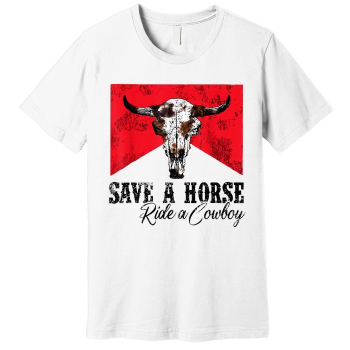 Save A Horse Ride A Cowboy Western Country Rodeo Bull Skull Premium T-Shirt